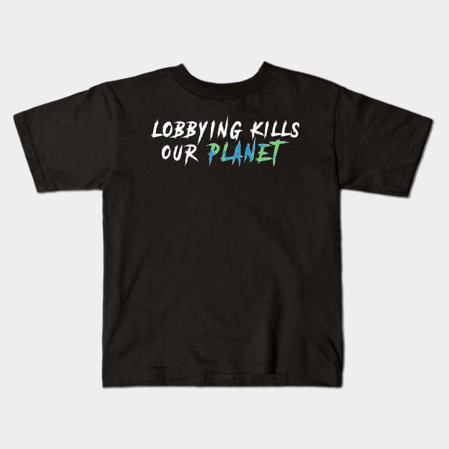 Lobbying kills our planet Kids T-Shirt by Manikool